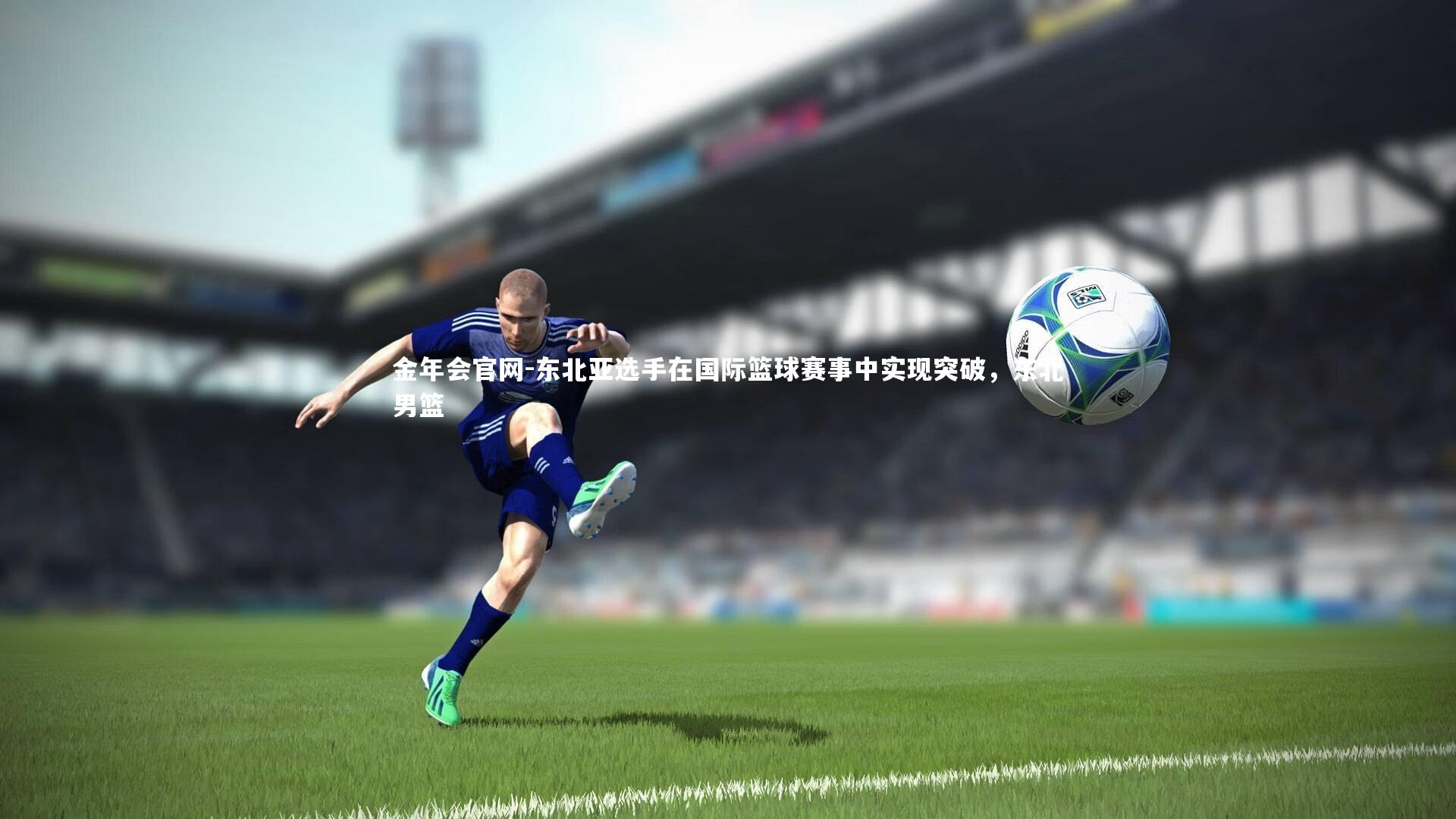东北亚选手在国际篮球赛事中实现突破,东北男篮