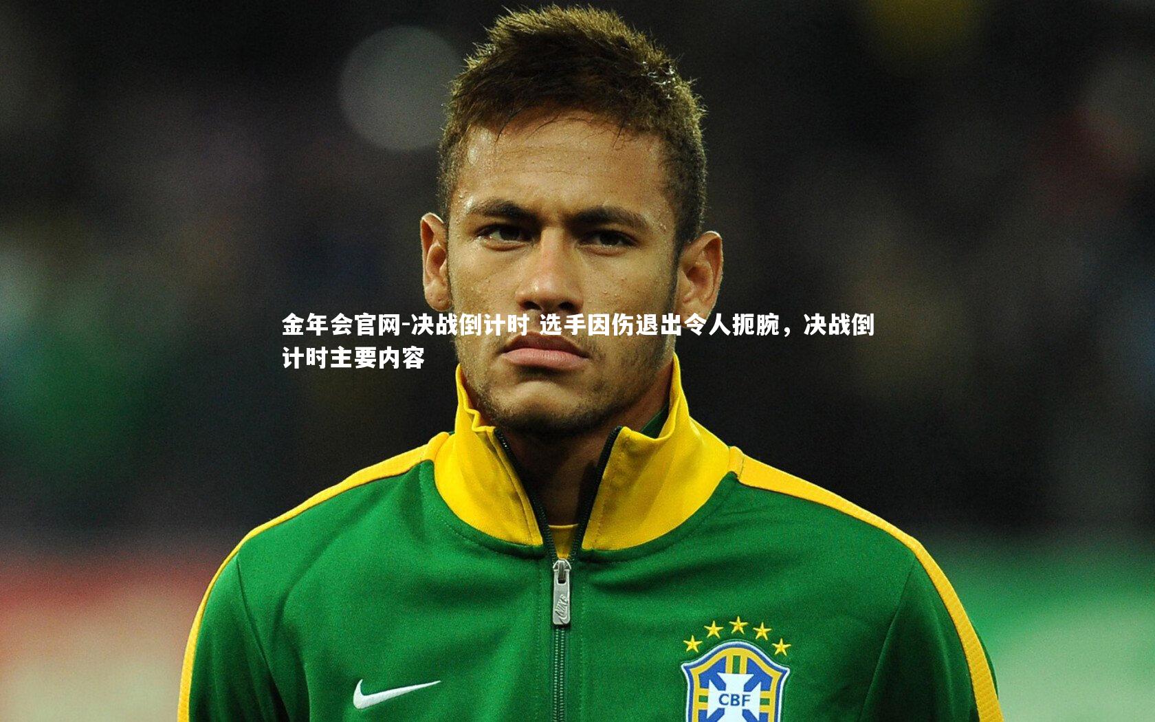 金年会官网-决战倒计时 选手因伤退出令人扼腕，决战倒计时主要内容