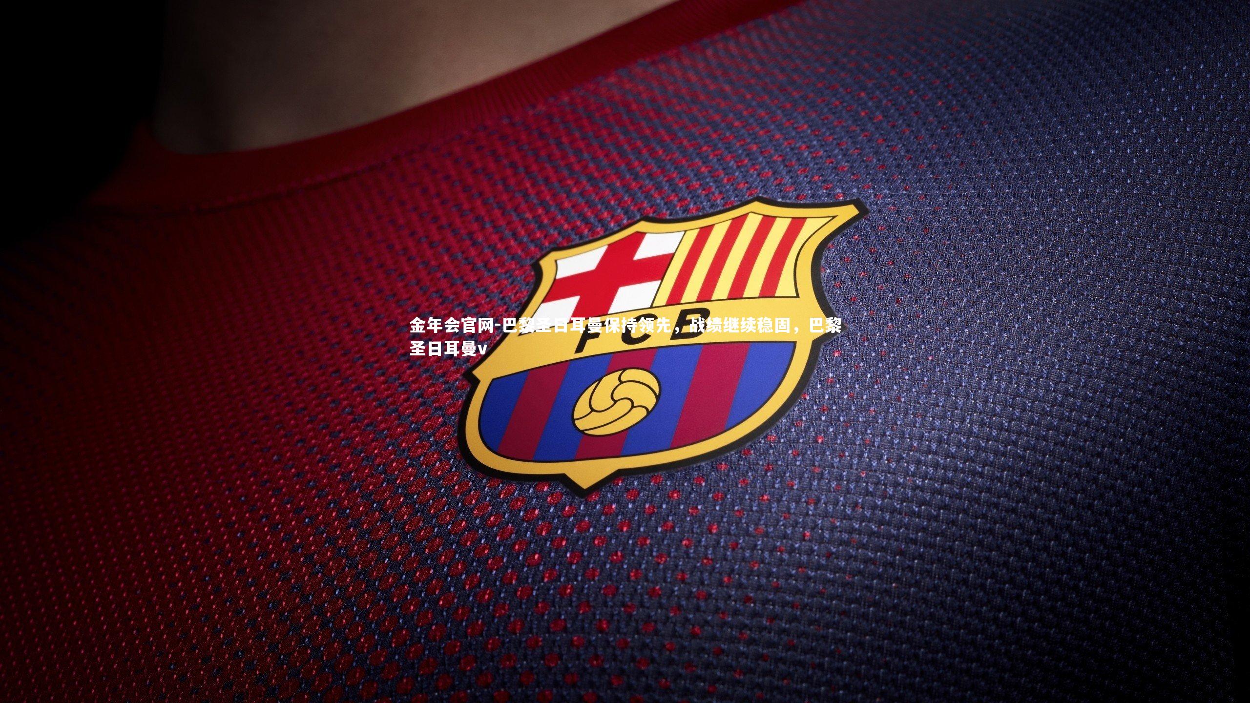 巴黎圣日耳曼保持领先,战绩继续稳固,巴黎圣日耳曼v