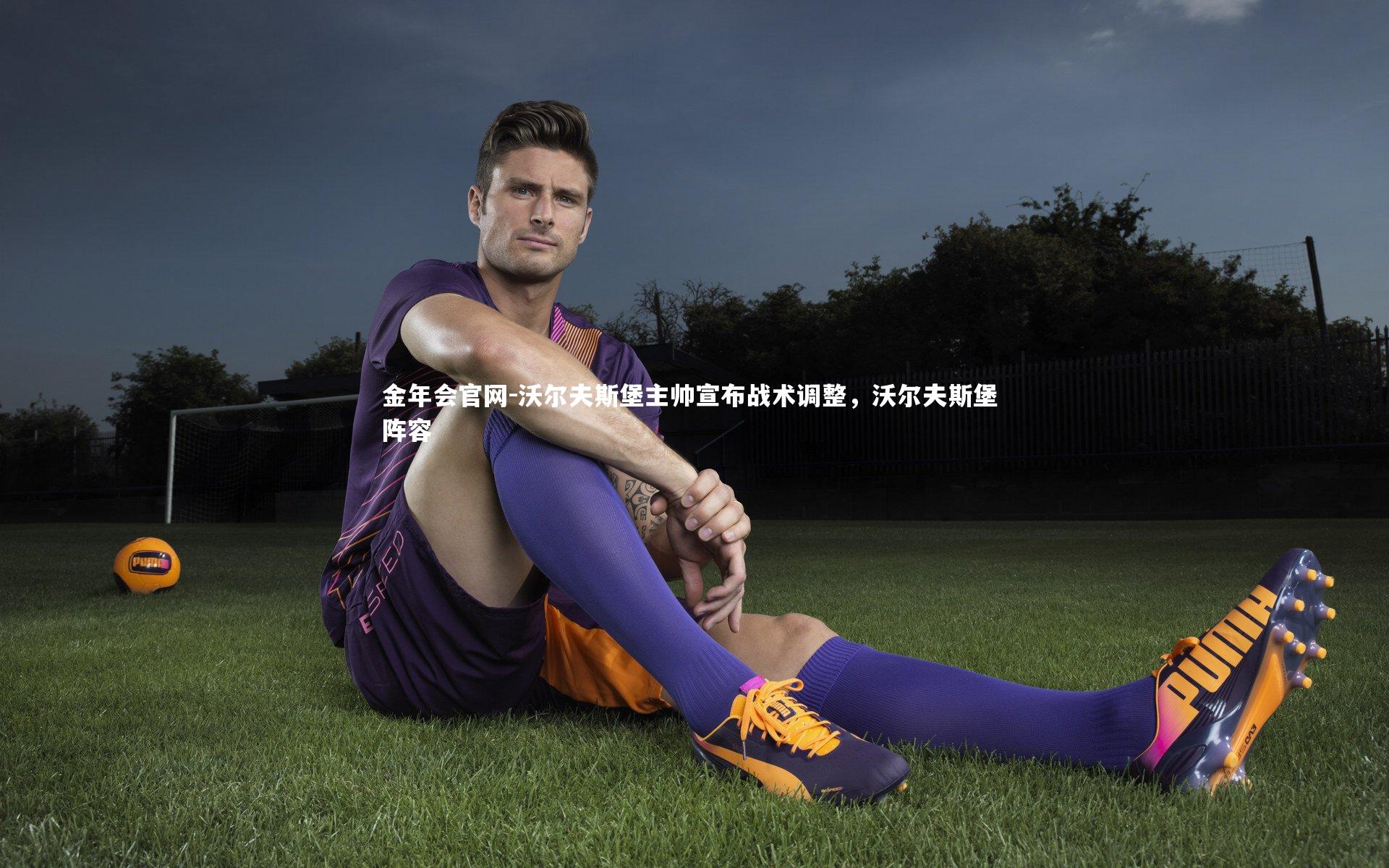沃尔夫斯堡主帅宣布战术调整，沃尔夫斯堡 阵容